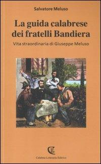 La guida calabrese dei fratelli Bandiera. Vita straordinaria di Giuseppe Meluso - Salvatore Meluso - Libro Calabria Letteraria 2012 | Libraccio.it