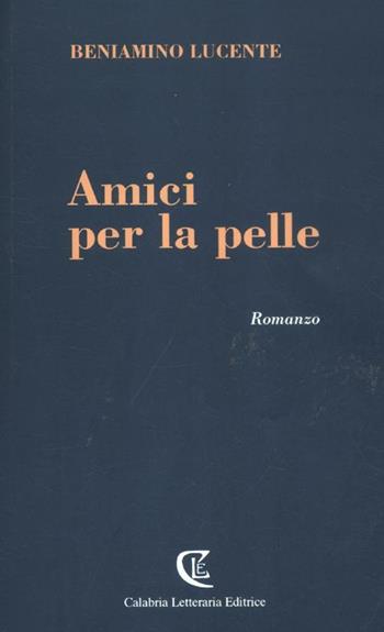 Amici per la pelle - Beniamino Lucente - Libro Calabria Letteraria 2012 | Libraccio.it