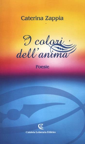 I colori dell'anima - Caterina Zappia - Libro Calabria Letteraria 2012 | Libraccio.it