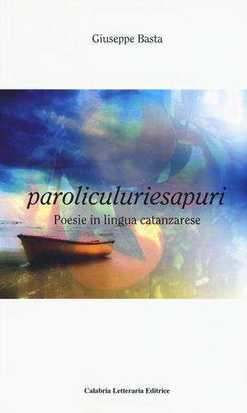 Paroliculuriesapuri. Poesie in lingua catanzarese - Giuseppe Basta - Libro Calabria Letteraria 2017 | Libraccio.it