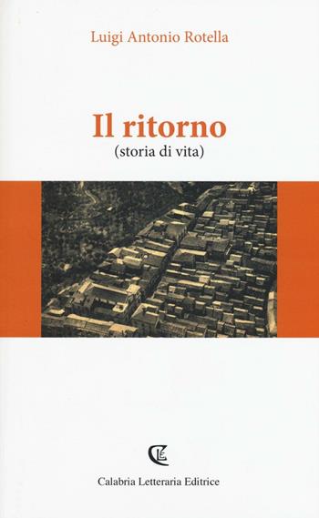 Il ritorno (storia di vita) - Luigi Antonio Rotella - Libro Calabria Letteraria 2016 | Libraccio.it