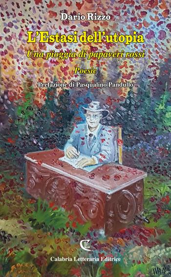 L'estasi dell'utopia. Una pioggia di papaveri rossi - Dario Rizzo - Libro Calabria Letteraria 2017 | Libraccio.it