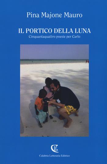 Il portico della luna - Pina Majone Mauro - Libro Calabria Letteraria 2017 | Libraccio.it