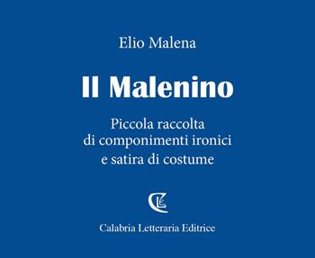 Il Malenino. Piccola raccolta di componimenti ironici e satira di costume - Elio Malena - Libro Calabria Letteraria 2019, Varia | Libraccio.it