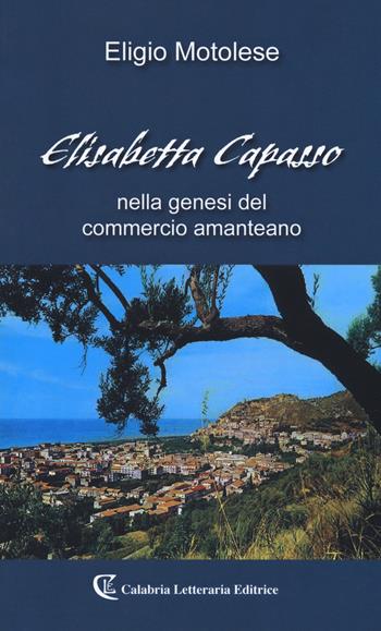 Elisabetta Capasso nella genesi del commercio amanteano - Eligio Motolese - Libro Calabria Letteraria 2018 | Libraccio.it