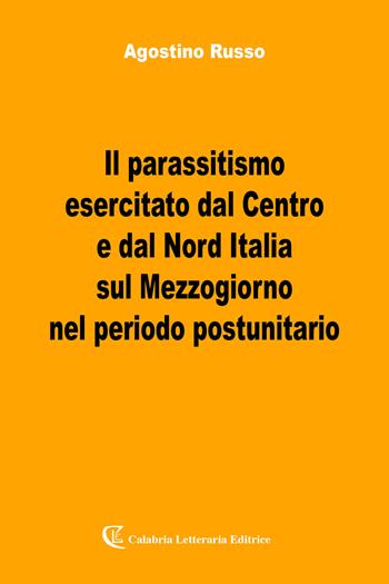 Il parassitismo esercitato dal Centro e dal Nord Italia - Agostino Russo - Libro Calabria Letteraria 2019 | Libraccio.it