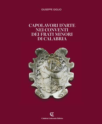 Capolavori d'arte nei conventi dei Frati Minori di Calabria. Ediz. a colori - Giuseppe Giglio - Libro Calabria Letteraria 2019 | Libraccio.it