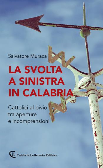 La svolta a sinistra in Calabria. Cattolici al bivio tra aperture e incomprensioni - Salvatore Muraca - Libro Calabria Letteraria 2019 | Libraccio.it