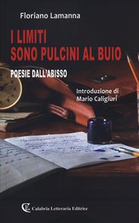 I limiti sono pulcini al buio. Poesie dall'abisso - Floriano Lamanna - Libro Calabria Letteraria 2020 | Libraccio.it