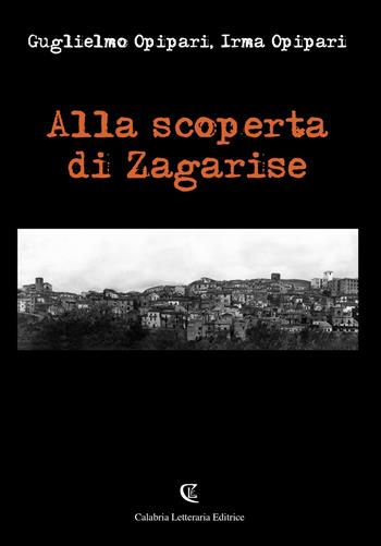 Alla scoperta di Zagarise - Guglielmo Opipari, Irma Opipari - Libro Calabria Letteraria 2020 | Libraccio.it