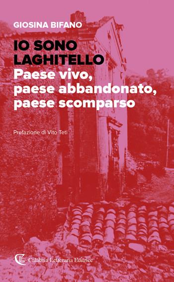 Io sono Laghitello. Paese vivo, paese abbandonato, paese scomparso - Giosina Bifano - Libro Calabria Letteraria 2022 | Libraccio.it