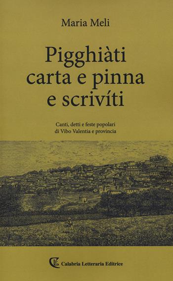 Pigghiàti carta e pinna e scrivíti. Canti, detto e feste popolari di Vibo Valentia e provincia - Maria Meli - Libro Calabria Letteraria 2021 | Libraccio.it