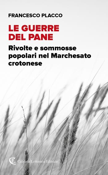 Le guerre del pane. Rivolte e sommosse popolari nel Marchesato crotonese - Francesco Placco - Libro Calabria Letteraria 2022 | Libraccio.it