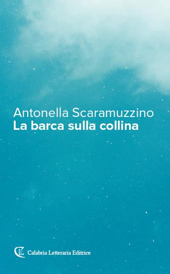 La barca sulla collina - Antonella Scaramuzzino - Libro Calabria Letteraria 2024 | Libraccio.it