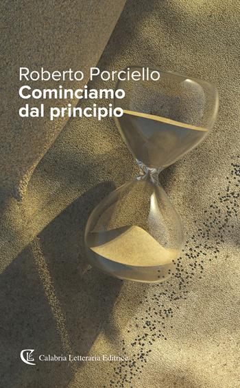 Cominciamo dal principio - Roberto Porciello - Libro Calabria Letteraria 2024 | Libraccio.it
