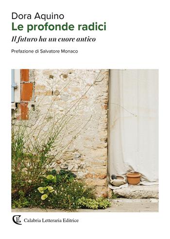 Le profonde radici. Il futuro ha un cuore antico - Dora Aquino - Libro Calabria Letteraria 2024 | Libraccio.it
