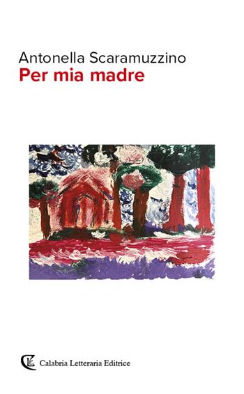 Per mia madre - Antonella Scaramuzzino - Libro Calabria Letteraria 2024 | Libraccio.it