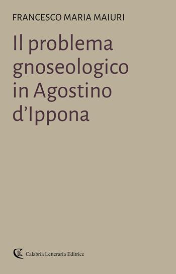 Il problema gnoseologico in Agostino d'Ippona - Francesco Maria Maiuri - Libro Calabria Letteraria 2025 | Libraccio.it
