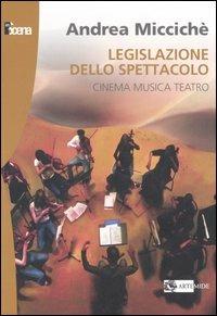 Legislazione dello spettacolo. Cinema musica teatro - Andrea Miccichè - Libro Artemide 2006, In scena | Libraccio.it