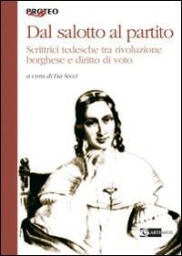 Dal salotto al partito. Scrittrici tedesche tra rivoluzione borghese e diritto di voto  - Libro Artemide 2006, Proteo | Libraccio.it
