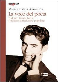 La voce del poeta. Federico Garcia Lorca. L'oralità e la tradizione popolare - Maria Cristina Assumma - Libro Artemide 2007, Proteo | Libraccio.it