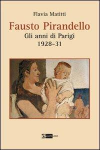 Fausto Pirandello. Gli anni di Parigi (1928-1931) - Flavia Matitti - Libro Artemide 2009, Sirio | Libraccio.it