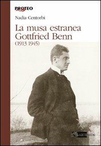 La musa estranea. Gottfried Benn (1913-1945) - Nadia Centorbi - Libro Artemide 2009, Proteo | Libraccio.it