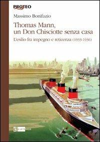 Thomas Mann, un Don Chisciotte senza casa. L'esilio fra impegno e reticenza (1933-1936) - Massimo Bonifazio - Libro Artemide 2009, Proteo | Libraccio.it