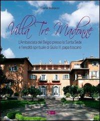 Villa Tre Madonne. L'Ambasciata del Belgio presso la Santa Sede e l'eredità spirituale di Giulio III, papa toscano. Ediz. italiana, francese e fiamminga - Carla Benocci - Libro Artemide 2010, Arte e cataloghi | Libraccio.it
