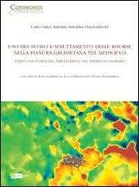 Uso del suolo e sfruttamento delle risorse nella pianura grossetana nel Medioevo. Verso una storia del parcellario e del paesaggio agrario - Carlo Citter, Antonia Arnoldus-Huyzendveld - Libro Artemide 2011, Confronti | Libraccio.it