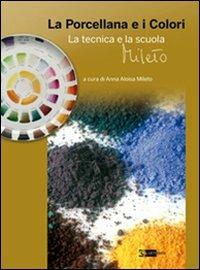 La porcellana e i colori. La tecnica e la scuola Mileto  - Libro Artemide 2011, Arti applicate | Libraccio.it