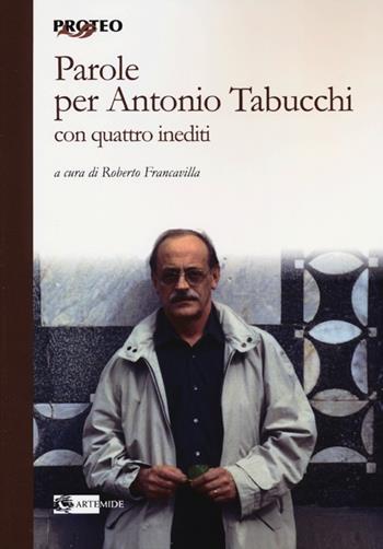 Parole per Antonio Tabucchi. Con quattro inediti  - Libro Artemide 2012, Proteo | Libraccio.it