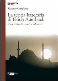 La teoria letteraria di Erich Auerbach. Una introduzione a «Mimesis» - Riccardo Castellana - Libro Artemide 2013, Proteo | Libraccio.it