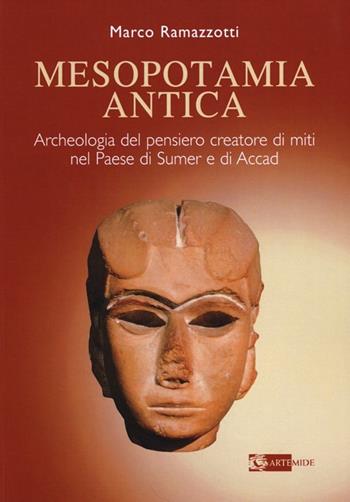 Mesopotamia antica. Archeologia del pensiero creatore di miti nel paese di Sumer e di Accad - Marco Ramazzotti - Libro Artemide 2013, Arte e cataloghi | Libraccio.it