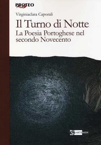 Il turno di notte. La poesia portoghese nel secondo Novecento - Virginiaclara Caporali - Libro Artemide 2014, Proteo | Libraccio.it
