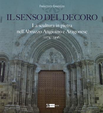 Il senso del decoro. La scultura in pietra nell'Abruzzo angioino e aragonese (1274-1496) - Francesco Gandolfo - Libro Artemide 2014, Arte e cataloghi | Libraccio.it