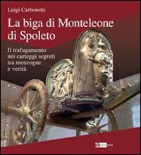 La biga di Monteleone di Spoleto. Il trafugamento nei carteggi segreti tra menzogne e verità - Luigi Carbonetti - Libro Artemide 2014, Arte e cataloghi | Libraccio.it