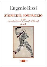 Storie del pomeriggio. Ovvero i vicendevoli amori di Conrad e Riccardo Frottola - Eugenio Rizzi - Libro Artemide 2014 | Libraccio.it
