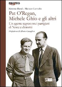 Pat O'Regan, Michele Ghio e gli altri. Un agente segreto tra i partigiani di None e dintorni - Simone Baral, Matteo Comello - Libro Artemide 2014, Proteo | Libraccio.it