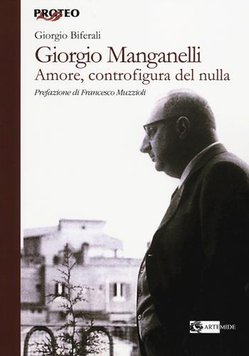 Giorgio Manganelli. Amore, controfigura del nulla - Giorgio Biferali - Libro Artemide 2014, Proteo | Libraccio.it