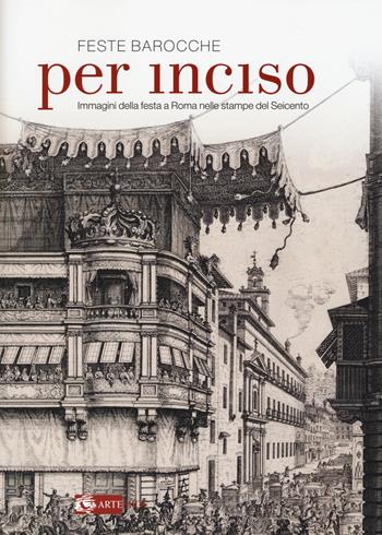 Feste barocche. Per inciso. Immagini della festa a Roma nelle stampe del Seicento. Catalogo della mostra (Roma, 1 aprile-26 luglio 2015). Ediz. illustrata  - Libro Artemide 2015 | Libraccio.it