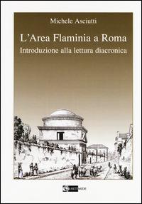 L'area Flaminia a Roma. Introduzione alla lettura diacronica - Michele Asciutti - Libro Artemide 2015, Arte e cataloghi | Libraccio.it