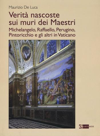 Verità nascoste sui muri dei maestri. Michelangelo, Raffaello, Perugino, Pintoricchio e gli altri in Vaticano - Maurizio De Luca - Libro Artemide 2016, Arte e cataloghi | Libraccio.it