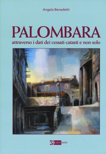 Palombara attraverso i dati dei cessati catasti e non solo - Angelo Benedetti - Libro Artemide 2016 | Libraccio.it