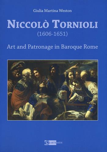 Niccolò Tornioli (1606-1651). Art and patronage in Baroque - Giulia Martina Weston - Libro Artemide 2016, Arte e cataloghi | Libraccio.it