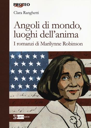 Angoli di mondo, luoghi dell'anima. I romanzi di Marilynne Robinson - Clara Ranghetti - Libro Artemide 2016, Proteo | Libraccio.it