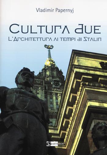 Cultura due. L'architettura ai tempi di Stalin - Vladimir Papernyj - Libro Artemide 2017, Arte e cataloghi | Libraccio.it