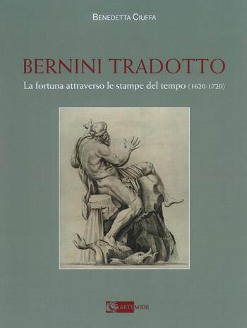 Bernini tradotto. La fortuna attraverso le stampe del tempo (1620-1720). Ediz. a colori - Benedetta Ciuffa - Libro Artemide 2018, Arte e cataloghi | Libraccio.it