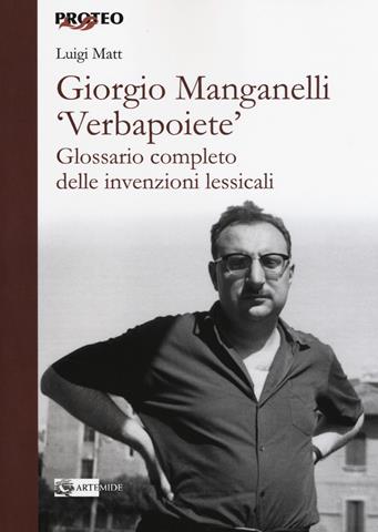 Giorgio Manganelli «Verbapoiete». Glossario completo delle invenzioni lessicali - Luigi Matt - Libro Artemide 2017, Proteo | Libraccio.it