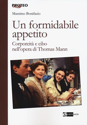 Un formidabile appetito. Corporeità e cibo nell'opera di Thomas Mann - Massimo Bonifazio - Libro Artemide 2018, Proteo | Libraccio.it